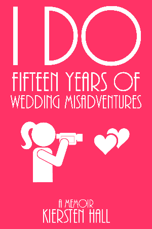 "I Do" Fifteen Years Of Wedding Misadventures